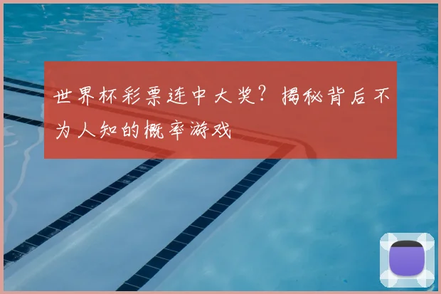 世界杯彩票连中大奖？揭秘背后不为人知的概率游戏
