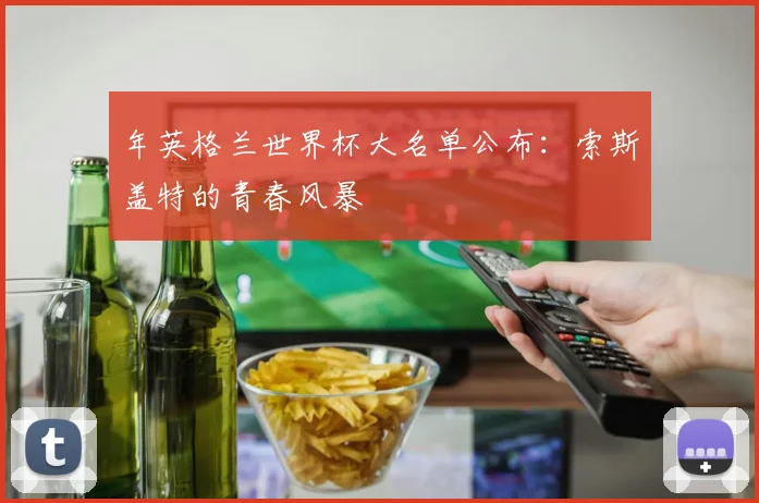 年英格兰世界杯大名单公布：索斯盖特的青春风暴