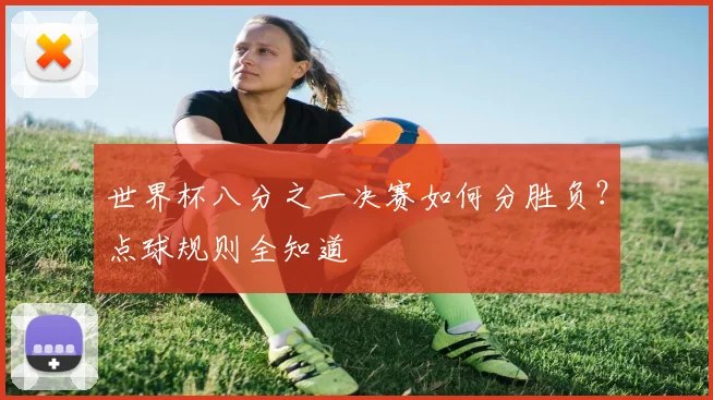 世界杯八分之一决赛如何分胜负？点球规则全知道