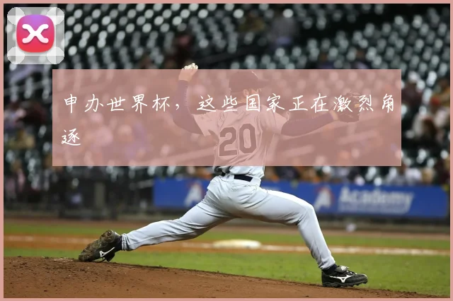 申办世界杯，这些国家正在激烈角逐